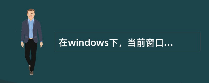 在windows下，当前窗口仅有一个。