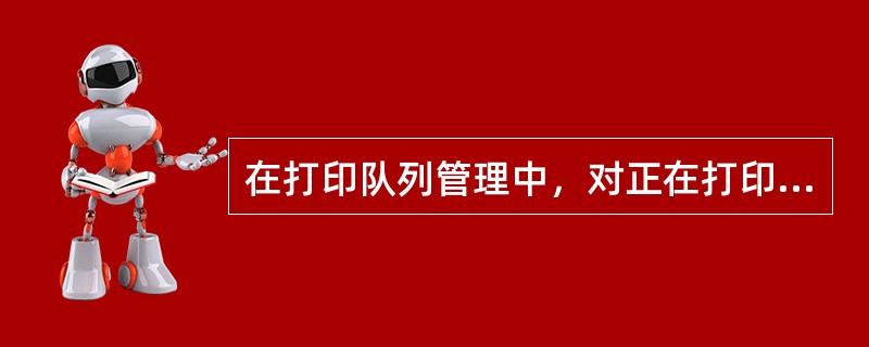 在打印队列管理中，对正在打印的作业（）。