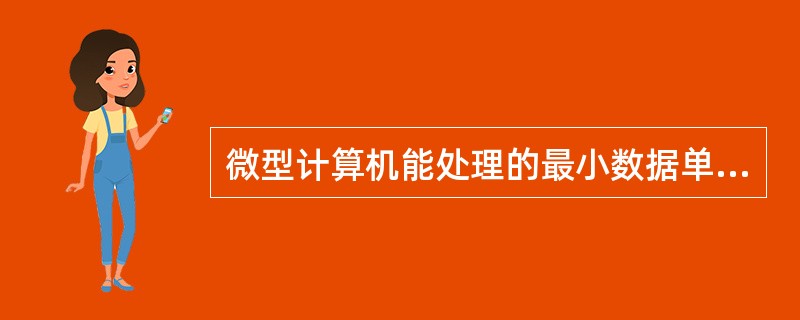 微型计算机能处理的最小数据单位是比特。