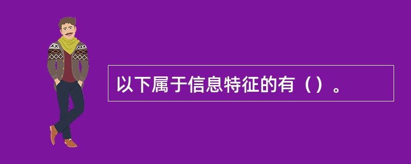 以下属于信息特征的有（）。