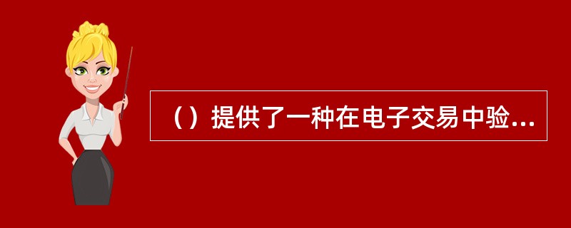 （）提供了一种在电子交易中验证身份的方式。