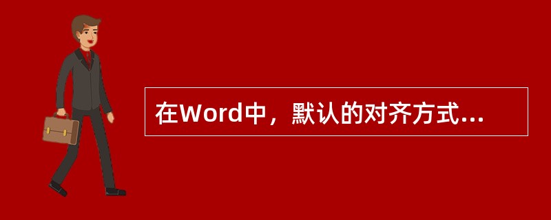 在Word中，默认的对齐方式是（）。