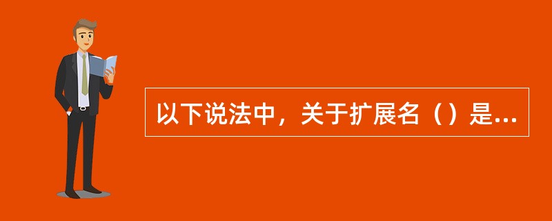 以下说法中，关于扩展名（）是正确的。