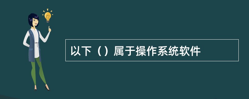 以下（）属于操作系统软件