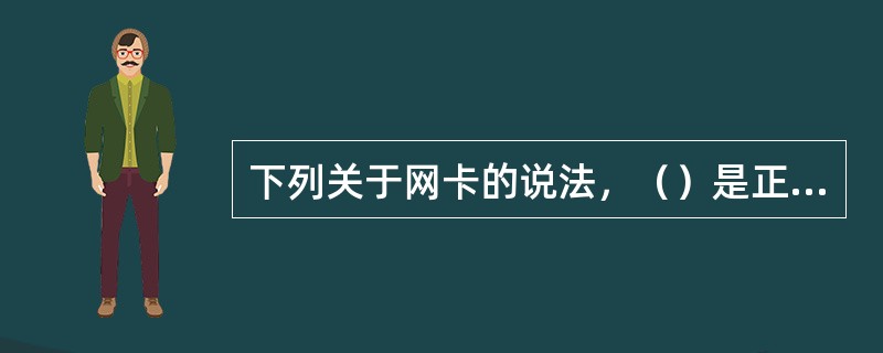 下列关于网卡的说法，（）是正确的