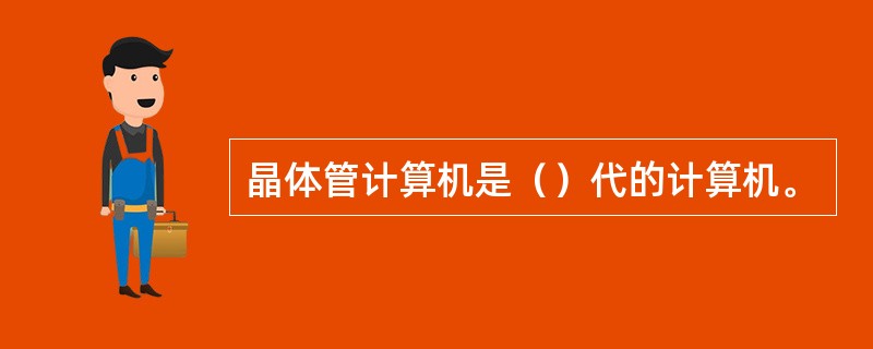 晶体管计算机是（）代的计算机。