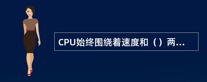 CPU始终围绕着速度和（）两个目标进行设计。