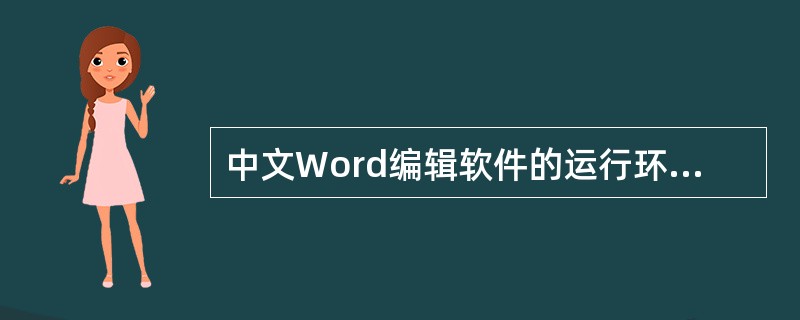 中文Word编辑软件的运行环境是Windows。