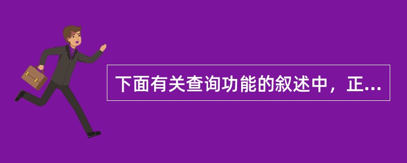 下面有关查询功能的叙述中，正确的是（）