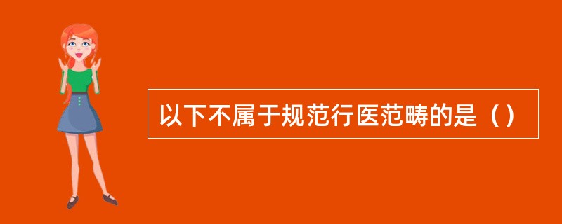 以下不属于规范行医范畴的是（）