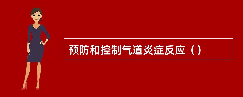 预防和控制气道炎症反应（）