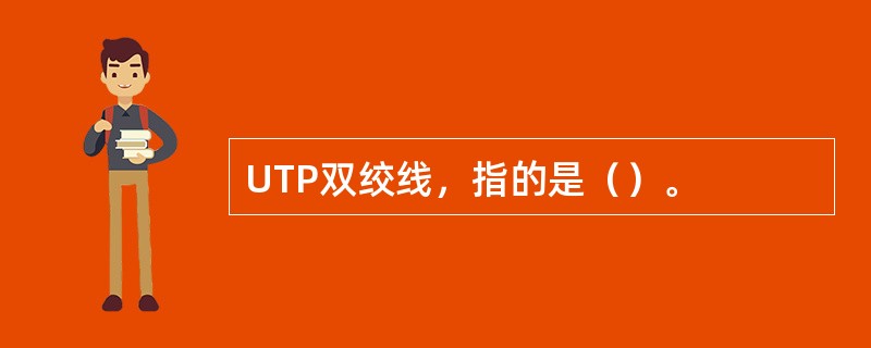 UTP双绞线，指的是（）。