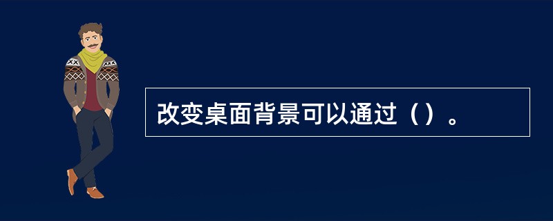 改变桌面背景可以通过（）。