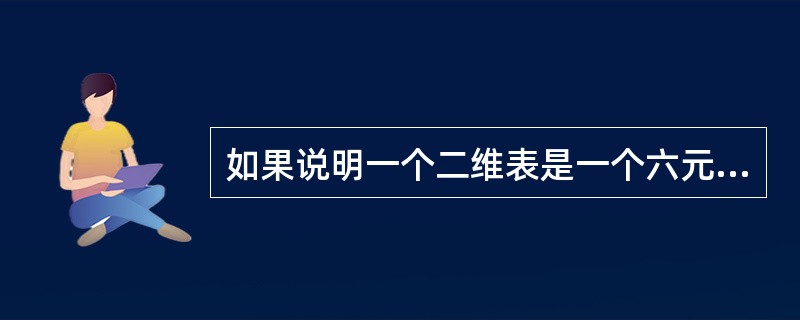 如果说明一个二维表是一个六元关系，则表示该二维表有6个（）