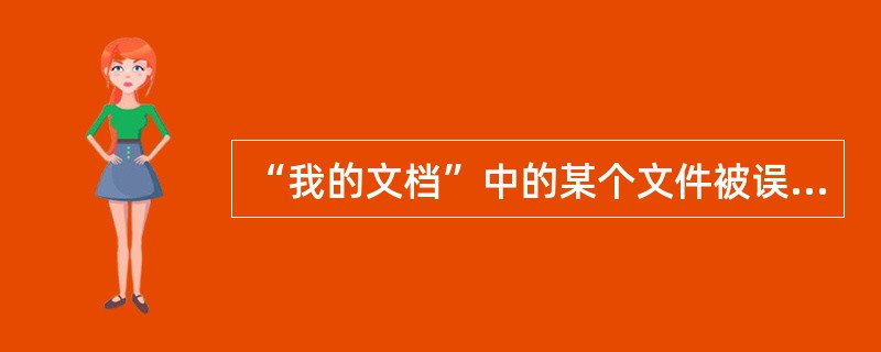 “我的文档”中的某个文件被误删除后，立刻执行“撤消”命令，则（）。