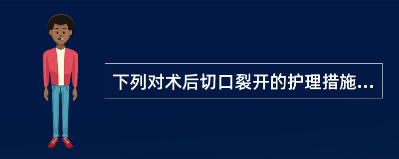 下列对术后切口裂开的护理措施不正确的是（）