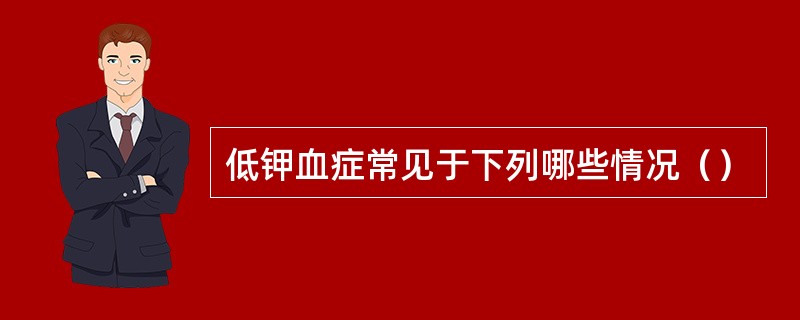 低钾血症常见于下列哪些情况（）