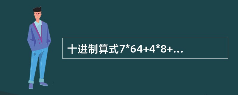 十进制算式7*64+4*8+4的运算结果用二进制数表示为（）