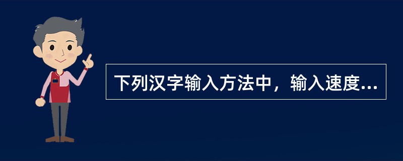 下列汉字输入方法中，输入速度最快的是（）