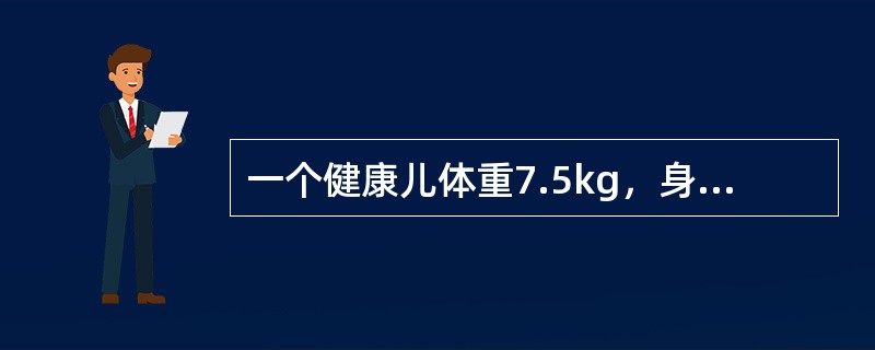 一个健康儿体重7.5kg，身长62cm，会翻身，能独坐很久，不会爬，能无意识发出