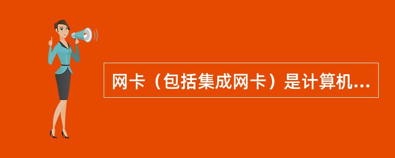 网卡（包括集成网卡）是计算机连网的必要设备之一，以下关于网卡的叙述中，错误的是（