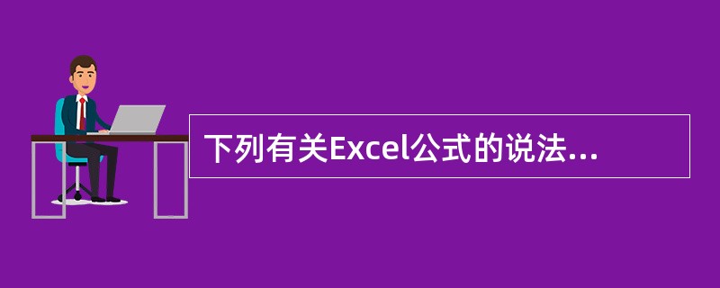 下列有关Excel公式的说法中，错误的是（）。