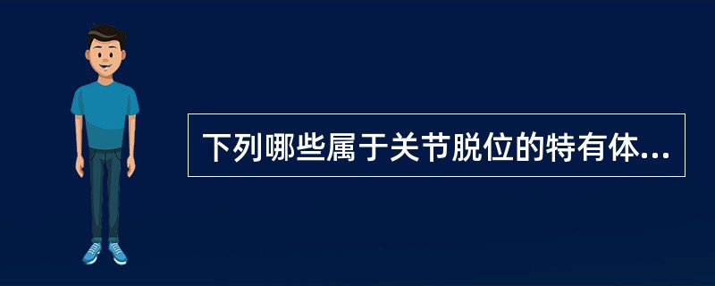 下列哪些属于关节脱位的特有体征（）