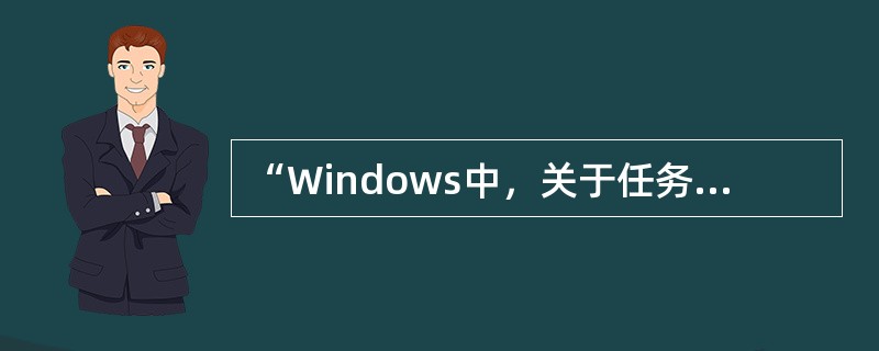 “Windows中，关于任务栏的说法错误是（）。