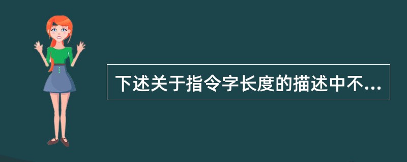 下述关于指令字长度的描述中不正确的是（）。