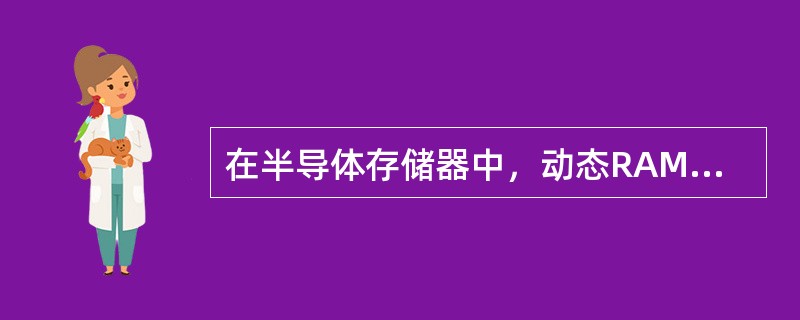 在半导体存储器中，动态RAM的特点是（）。