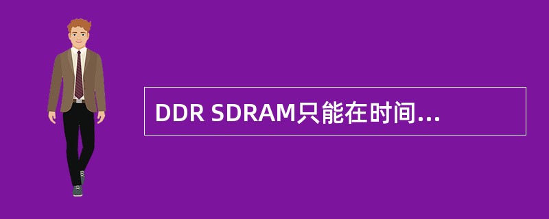 DDR SDRAM只能在时间周期的上升沿传送数据。