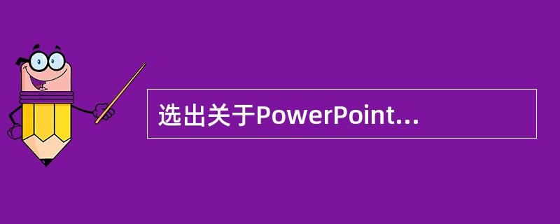 选出关于PowerPoint中，插入图片操作叙述中有错的一项（）。