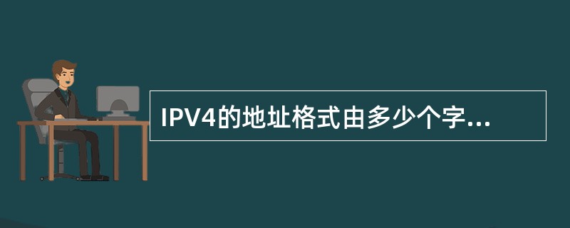 IPV4的地址格式由多少个字节组成？（）