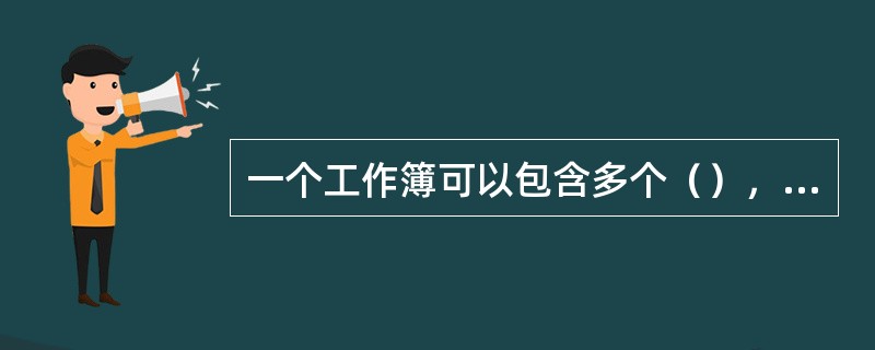 一个工作簿可以包含多个（），这样可使一个文件中包含多种类型的相关信息。