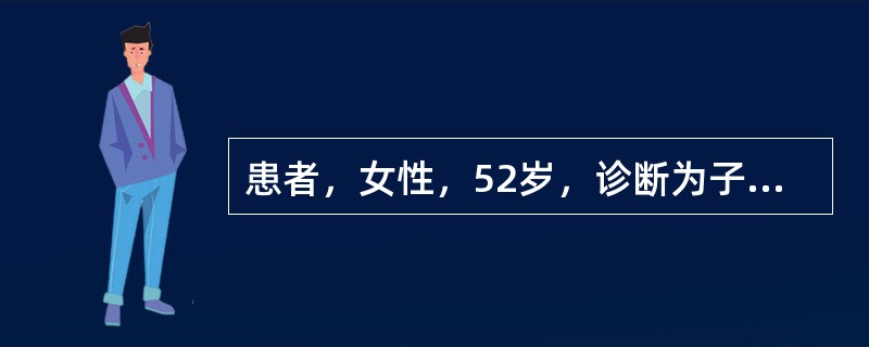 患者，女性，52岁，诊断为子宫内膜癌，宫腔无癌侵犯，腹腔冲洗液未见癌细胞。该患者