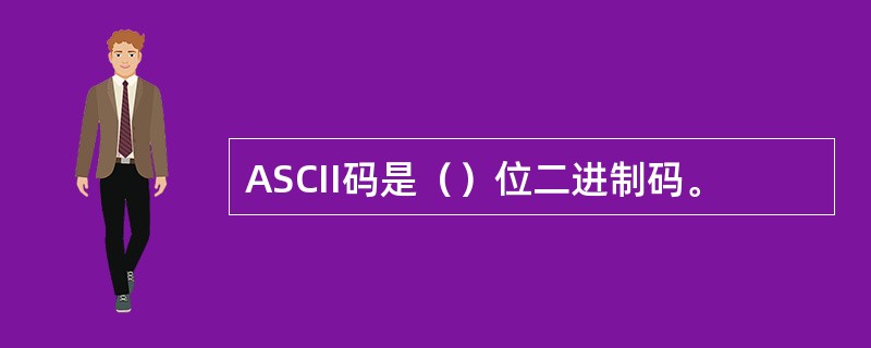 ASCII码是（）位二进制码。