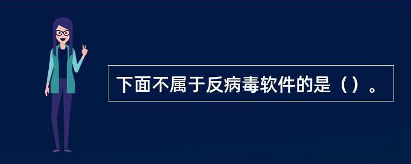 下面不属于反病毒软件的是（）。