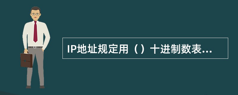 IP地址规定用（）十进制数表示，每组数字之间用（）分隔。