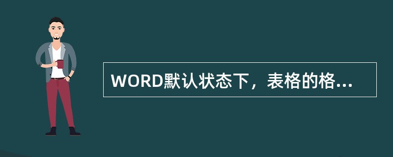 WORD默认状态下，表格的格线是不可打印的（）线。如果要增加可打印的表格线，可通