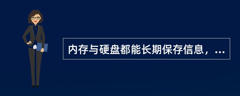 内存与硬盘都能长期保存信息，即使是断电后数据也不会丢失。