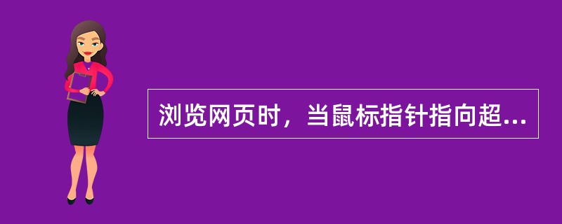 浏览网页时，当鼠标指针指向超链接时，指针自动变成十字形。