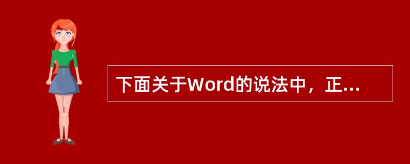 下面关于Word的说法中，正确的是（）。