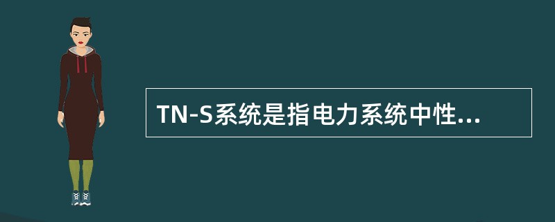 TN-S系统是指电力系统中性点直接接地，整个系统的中性线与保护线是（）。