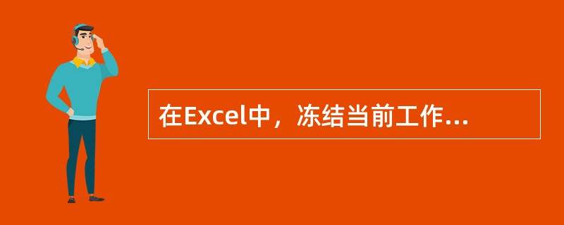 在Excel中，冻结当前工作表的某些部分可使用的命令是（）。