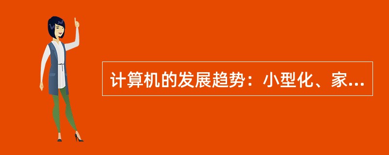 计算机的发展趋势：小型化、家电化、网络化、（）。