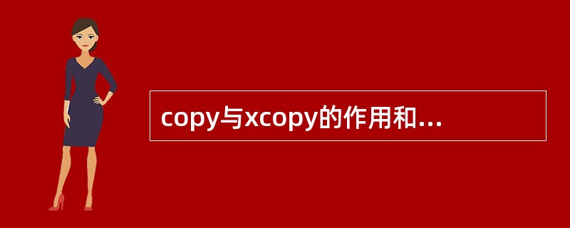copy与xcopy的作用和区别为：（）。