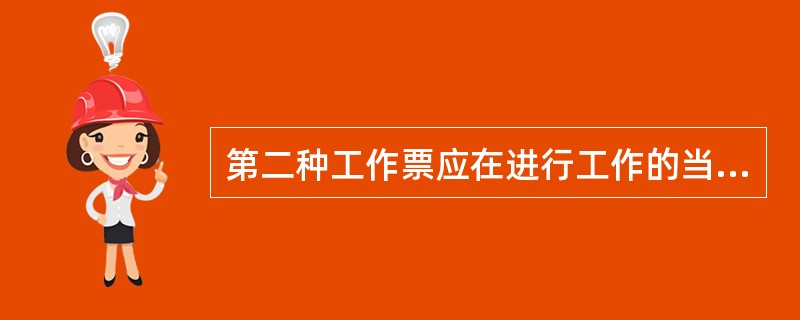 第二种工作票应在进行工作的当天预先交给值班员。