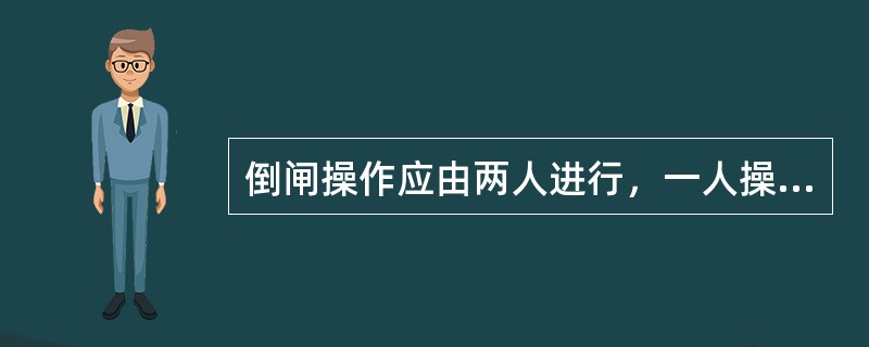 倒闸操作应由两人进行，一人操作，一人监护。