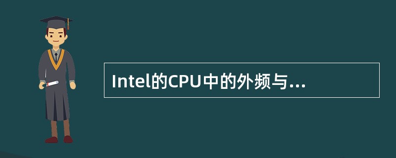 Intel的CPU中的外频与前端总线的关系为FSB=外频*4、AMD的CPU中的