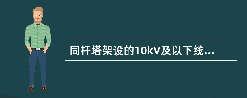 同杆塔架设的10kV及以下线路带电情况下，可以进行另一回线路的登杆停电检修工作。